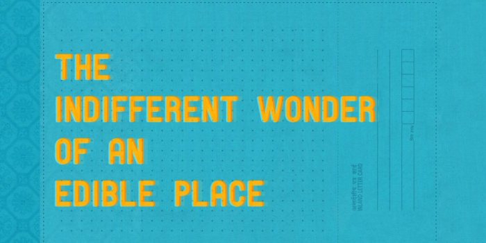 The Indifferent Wonder of an Edible Place v0.1.6